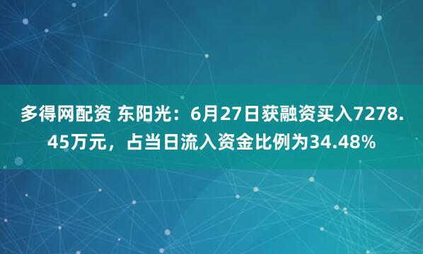 多得网配资 东阳光：6月27日获融资买入7278.45万元，占当日流入资金比例为34.48%